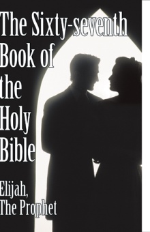 The Sixty-seventh Book of the Holy Bible by Elijah the Prophet as God Promised from the Book of Malachi.
