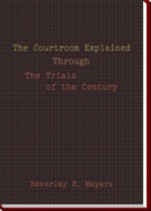 The Courtroom Explained Through the Trials of the Century : The Evidence, Arguments, and Drama Behind the Cases Against President Clinton and O.J. Simpson