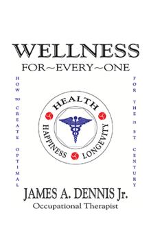 Wellness For-Evey-One: How to Create Optimal Health, Happiness and Longevity for the 21st Century
