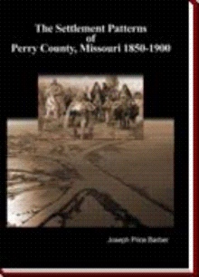 The Settlement Patterns of Perry County, Missouri 1850-1900