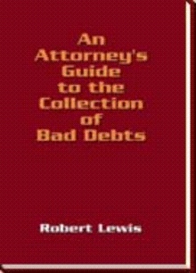 An Attorney's Guide to the Collection of Bad Debts