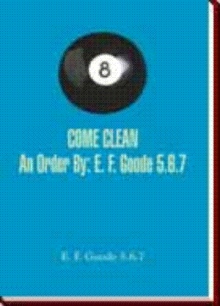 COME CLEAN An Order By: E. F. Goode 5.6.7