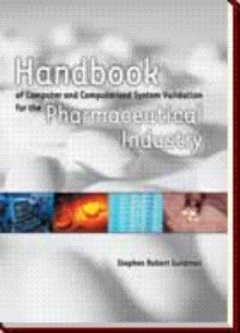Handbook of Computer and Computerized System Validation for the Pharmaceutical Industry