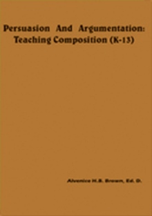 Persuasion And Argumentation: Teaching Composition (K-13)