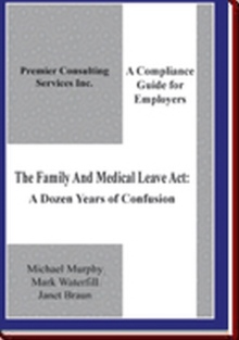The Family And Medical Leave Act: A Dozen Years of Confusion