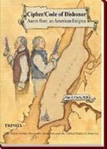 Cipher/Code of Dishonor; Aaron Burr, an American Enigma
