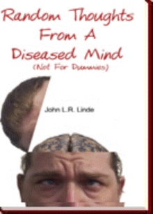 Random Thoughts From A Diseased Mind (Not For Dummies)