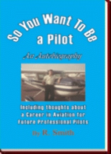 So You Want To Be a Pilot, An Autobiography