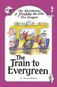 The Adventures of Freddie the little Fire Dragon: The Train to Evergreen