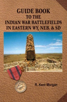 Guide Book To The Indian War Battlefields In Eastern WY, Neb. & SD