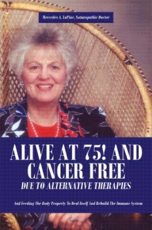 ALIVE AT 75! AND CANCER FREE DUE TO ALTERNATIVE THERAPIES