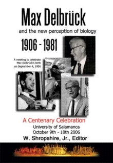 Max Delbrück and the New Perception of Biology 1906-1981