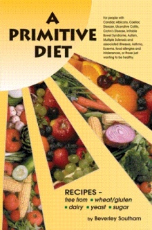 A Primitive Diet: A Book of Recipes free from Wheat/Gluten, Dairy Products, Yeast and Sugar