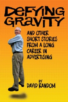 Defying Gravity and other Short Stories from a Long Career in Advertising
