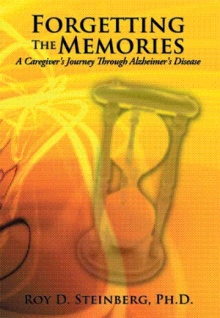 Forgetting The Memories: A Caregiver's Journey Through Alzheimer's Disease