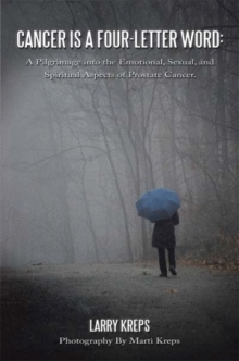 Cancer is a Four-Letter Word: A Pilgrimage into the Emotional, Sexual, and Spiritual Aspects of Prostate Cancer.