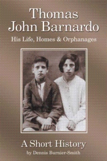 Thomas John Barnardo, His Life, Homes & Orphanages