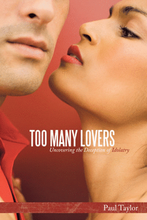 Too Many Lovers: A Guide to Freedom from Idolatry