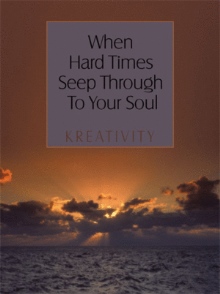 When Hard Times Seep Through To Your Soul