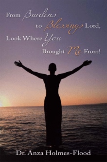 From Burdens to Blessings Lord, Look Where You Brought Me From!