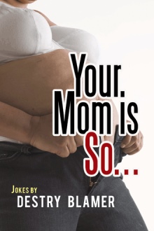 Your Mom is So…
