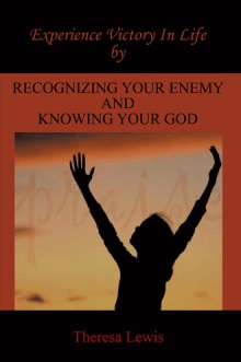 Experience Victory In Life By Recognizing Your Enemy And Knowing Your God