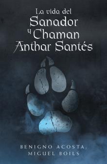 La vida del Sanador y Chaman Anthar Santés
