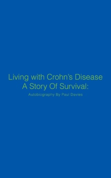 Living with Crohn’s Disease A Story Of Survival: Autobiography By Paul Davies