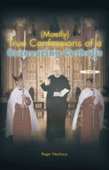 (Mostly) True Confessions of a Recovering Catholic