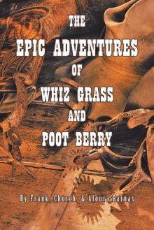 THE EPIC ADVENTURES OF WHIZ GRASS AND POOT BERRY