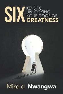 SIX KEYS TO UNLOCKING YOUR DOOR OF GREATNESS