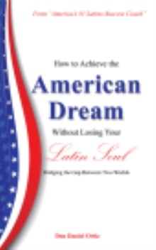 How To Achieve the "American Dream" - Without Losing Your Latin Soul!