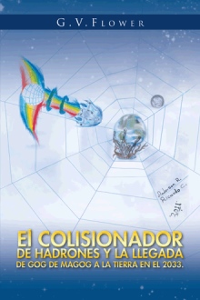 El COLISIONADOR DE HADRONES Y LA LLEGADA DE GOG DE  MAGOG A LA TIERRA EN EL 2033.