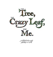 The Tree, the Crazy Leaf, and Me.