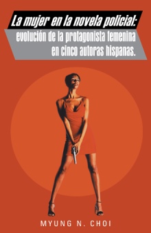 La mujer en la novela policial: evolución de la protagonista femenina en cinco autoras hispanas.
