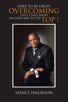 Dare To be Great: Overcoming Life's Challenges On Your Way To The Top !