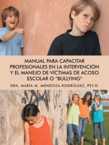 Manual para Capacitar Profesionales en la Intervención y el Manejo de Víctimas de Acoso Escolar o "Bullying"