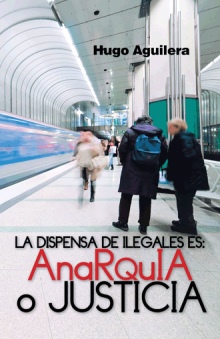LA DISPENSA DE ILEGALES ES: ANARQUIA O JUSTICIA