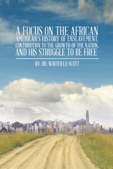 A Focus on the African American’s History of Enslavement, Contribution to the Growth of the Nation, and His Struggle to be Free