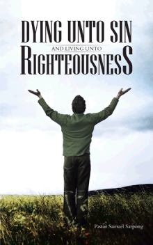DYING UNTO SIN AND LIVING UNTO RIGHTEOUSNESS