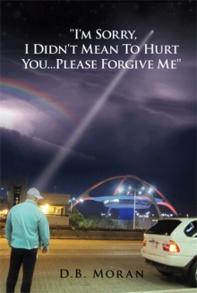 ''I'm Sorry, I Didn't Mean To Hurt You...Please Forgive Me''