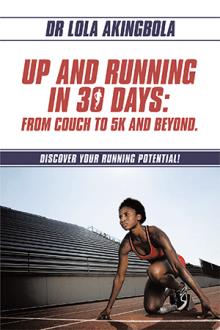 UP AND RUNNING IN 30 DAYS: FROM COUCH TO 5K AND BEYOND.