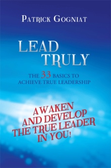 LEAD TRULY: The 33 basics to achieve true leadership