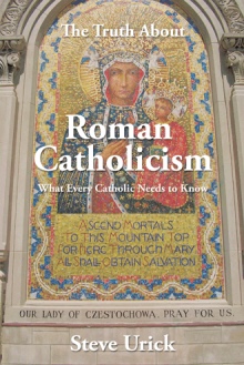 The Truth About Roman Catholicism