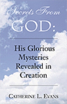 Secrets From God:  His Glorious Mysteries Revealed in Creation