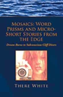 Mosaics: Word Prisms and Micro-Short Stories from the Edge