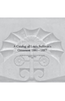 A Catalog of Louis Sullivan's Ornament 1881-1887