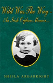 Wild Was The Way - An Irish Orphan Memoir