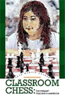 CLASSROOM CHESS: The Primary Teacher’s Handbook