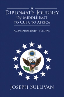 A Diplomat’s Journey from the Middle East to Cuba to Africa: Ambassador Joseph Sullivan